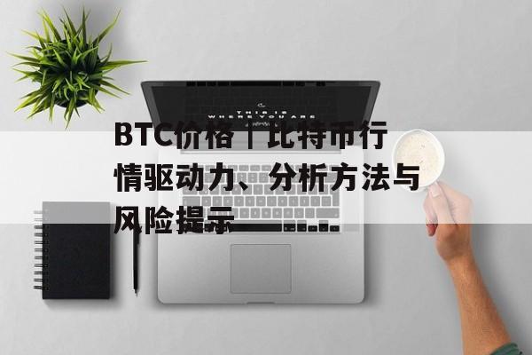 BTC价格｜比特币行情驱动力、分析方法与风险提示