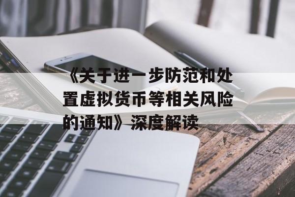 《关于进一步防范和处置虚拟货币等相关风险的通知》深度解读
