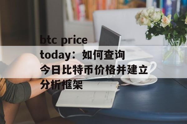btc price today：如何查询今日比特币价格并建立分析框架