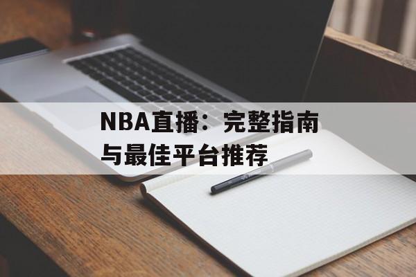 NBA直播：完整指南与最佳平台推荐