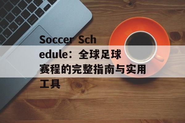 Soccer Schedule：全球足球赛程的完整指南与实用工具